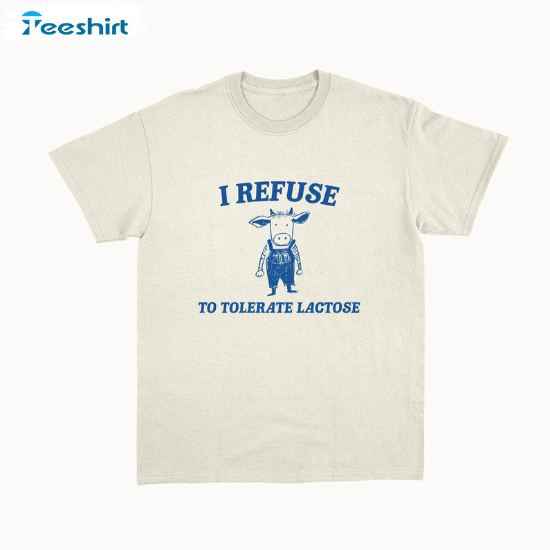 My Tummy Hurts But Im Being Really Brave About It Shirt, I Refuse To Tolerate Lactose T Shirt Hoodie