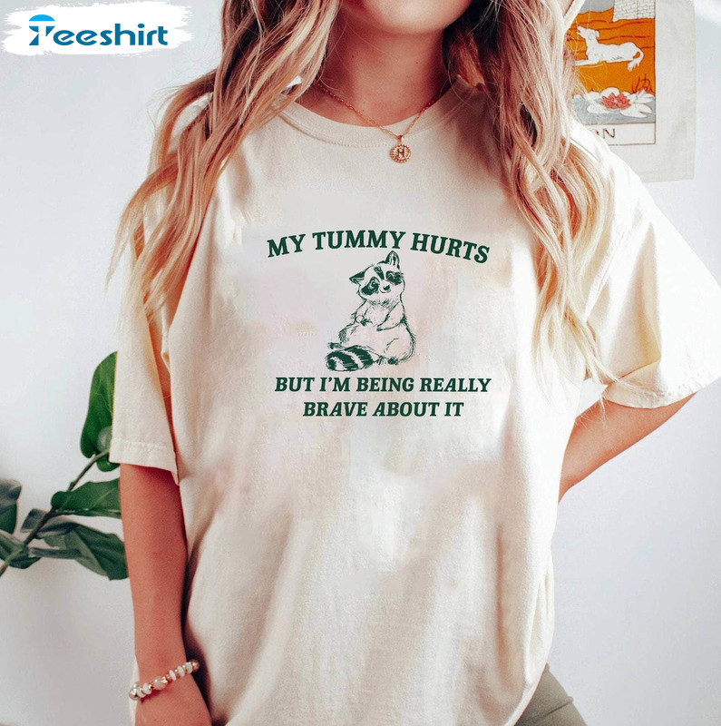 Meme T Shirt, Limited My Tummy Hurts But Im Being Really Brave About It Shirt Hoodie