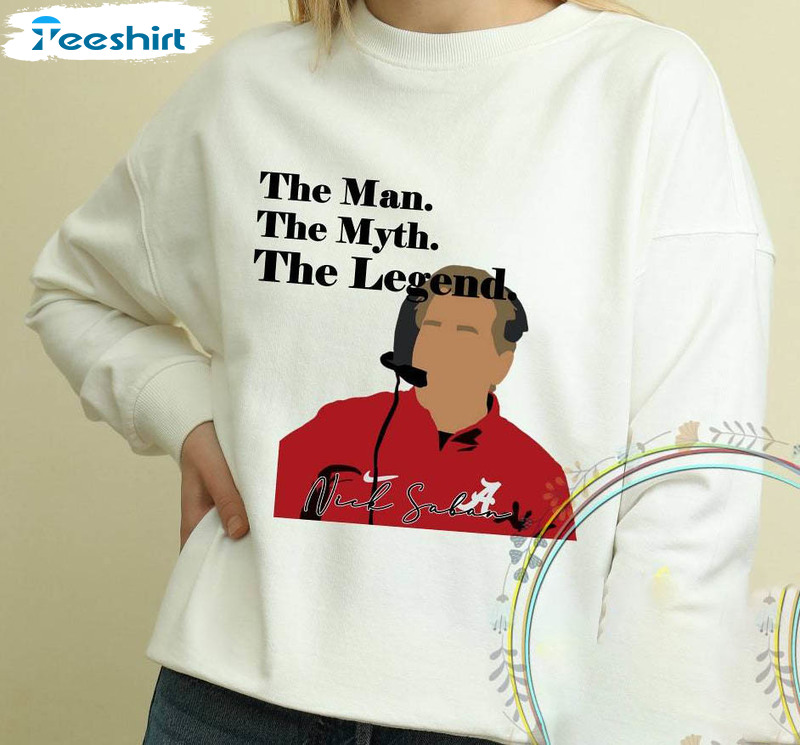 Unique The Man The Myth The Legend Sweatshirt , Groovy Nick Saban Shirt Long Sleeve