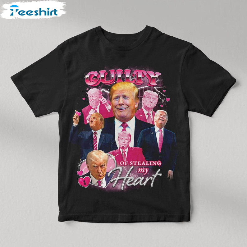 Donald Trump Guilty Of Stealing My Heart T Shirt, Unique Trump Varsity Shirt Crewneck