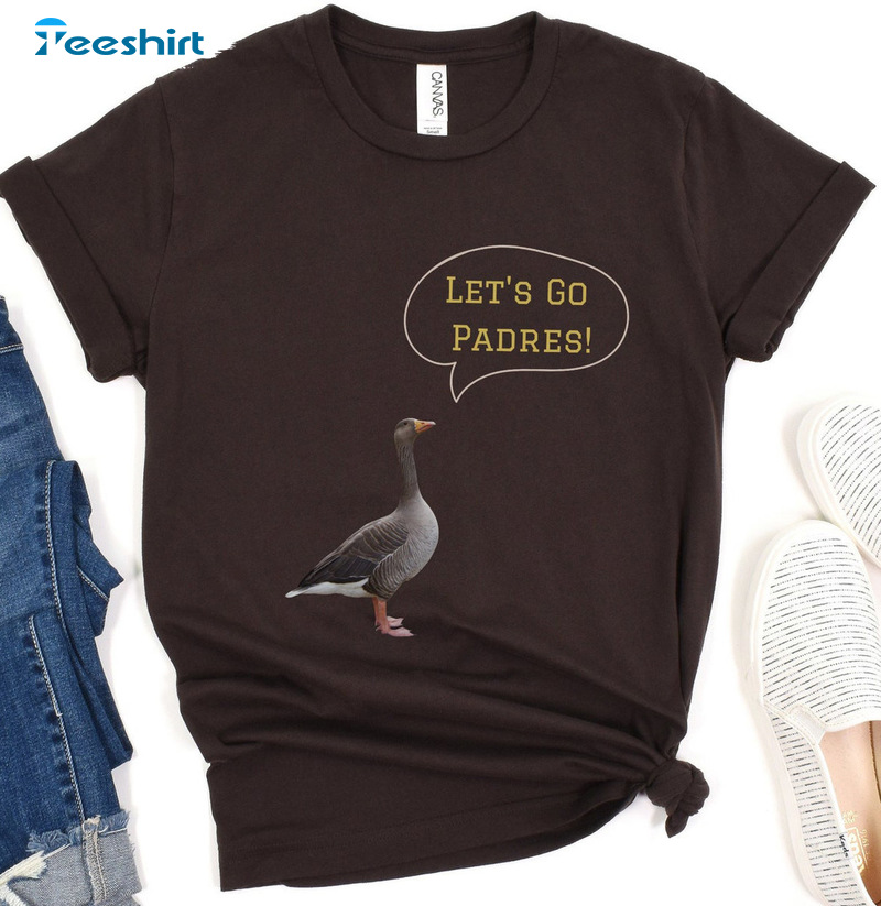 Let's Go Padres Shirt - Funny Padres Goose Sweatshirt Short Sleeve