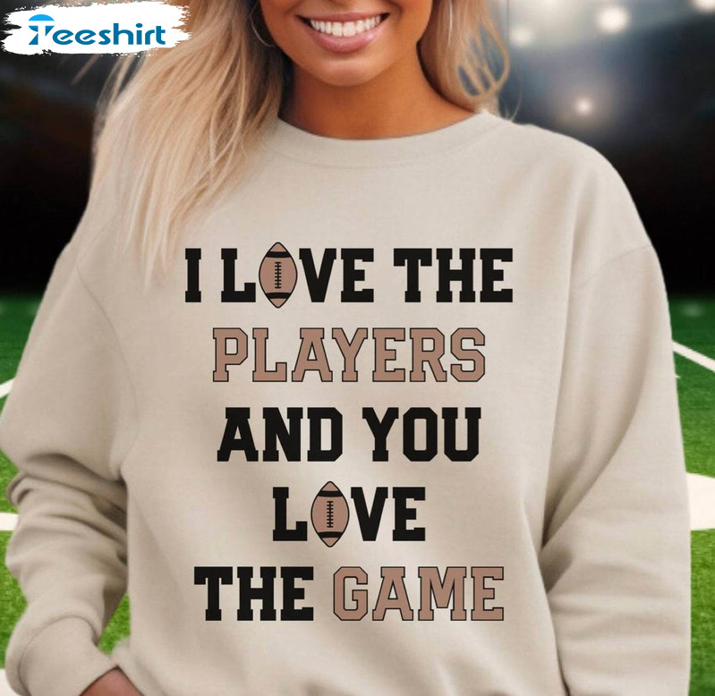 Vintage I Love The Players And You Love The Game Shirt, Football Tee Tops Sweater