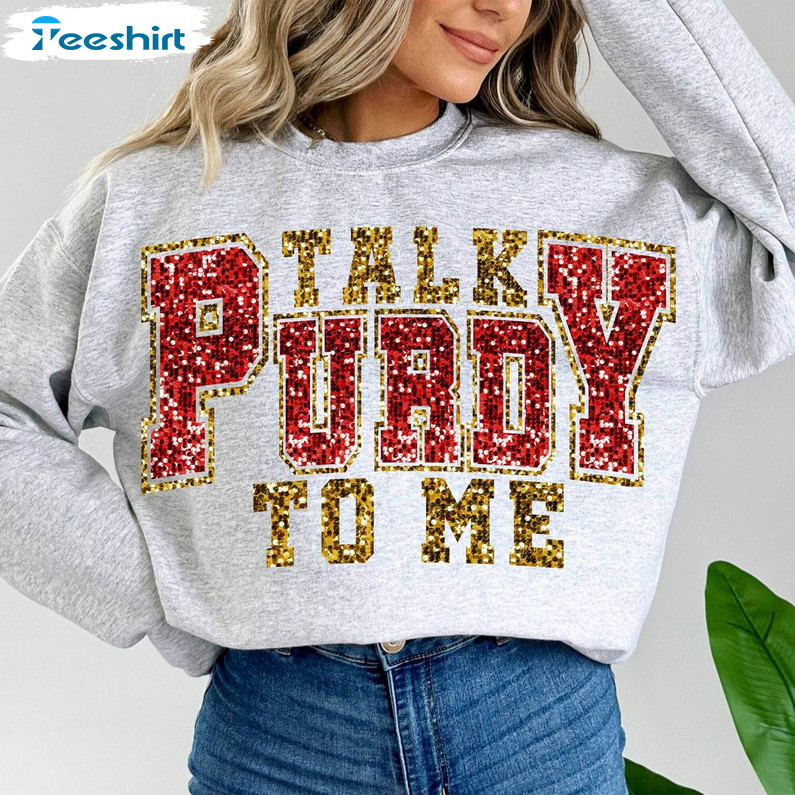 Must Have Talk Purdy To Me Sweatshirt, Comfort 49ers Football Hoodie Tee Tops