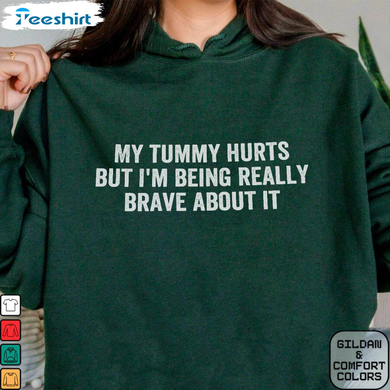 Unique My Tummy Hurts But Im Being Really Brave About It Shirt, Funny Sayings Tank Top Hoodie