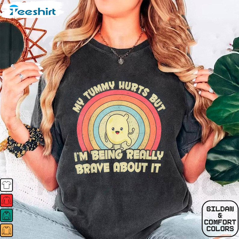 Funny My Tummy Hurts But Im Being Really Brave About It Shirt, Cute Meme T Shirt Hoodie