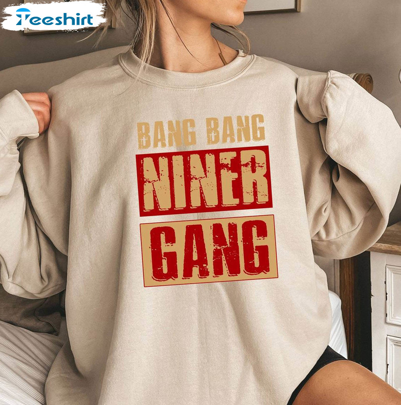 Cool Design San Francisco Football Sweatshirt , Unique Bang Bang Niner Gang Shirt Long Sleeve