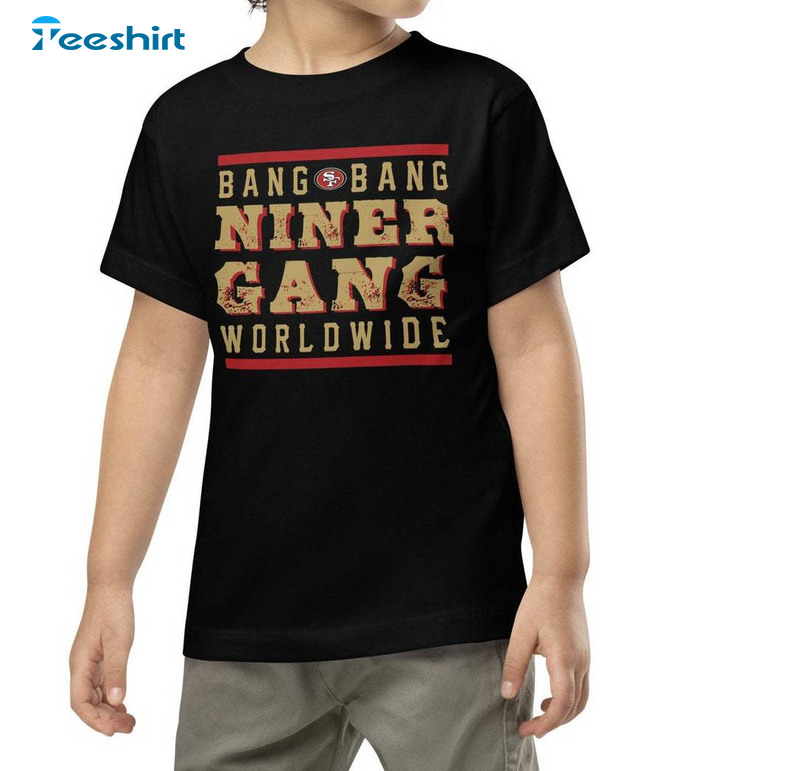 Bang Bang Niner Gang Worldwide Sweatshirt , Bang Bang Niner Gang Inspired Shirt Hoodie