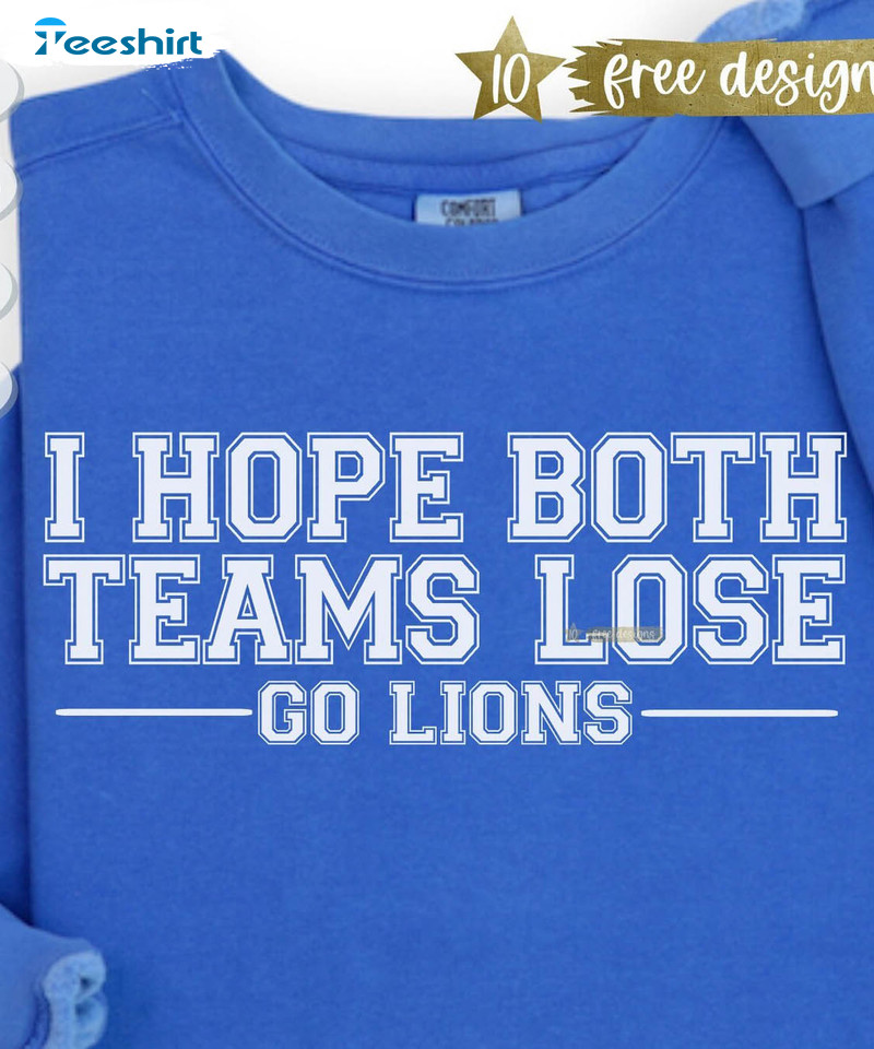 I Hope Both Teams Lose Go Lions Funny Shirt, Superbowl Unisex T Shirt Tee Tops