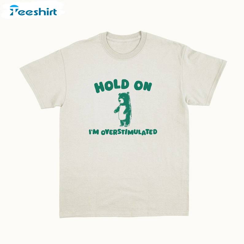 Hold On I M Overstimulated Unisex Crewneck Sweatshirt Tee Tops