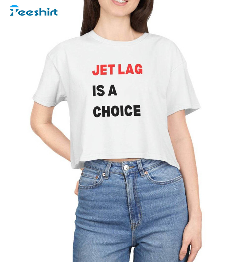 Unique Jet Lag Is A Choice Shirt, Viral Quotes Sweatshirt Unisex Hoodie