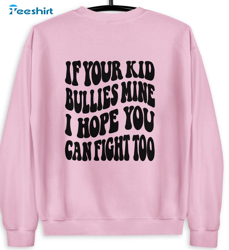 If Your Kid Bullies Mine I Hope You Can Fight Too Sweatshirt Unisex Hoodie