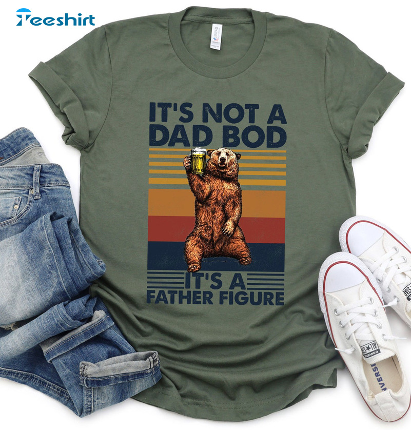 It's Not A Dad Bod It S A Father Figure Shirt - Funny Bear Beer Sweatshirt Short Sleeve