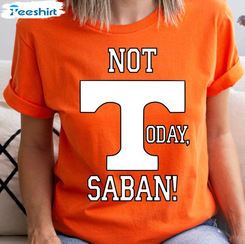 Not Today Saban Shirt - Tennessee Volunteers Crewneck Tee Tops