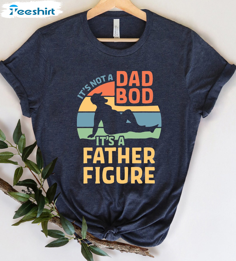 It's Not A Dad Bod It S A Father Figure Shirt - Trending Sweatshirt Unisex Hoodie