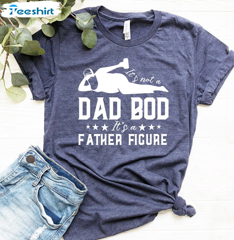 It's Not A Dad Bod It's A Father Figure Shirt - Funny Fathers Day Unisex Hoodie