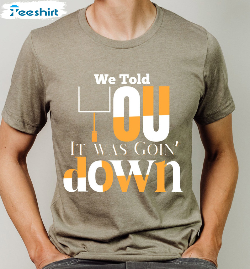 We Told You It Was Goin Down Shirt - Alabama Vols Football Short Sleeve Unisex Hoodie