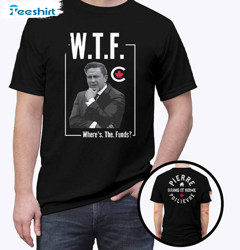 Wtf Where's The Funds Shirt, Pierre Poilievre Bring It Home Sweater T-shirt