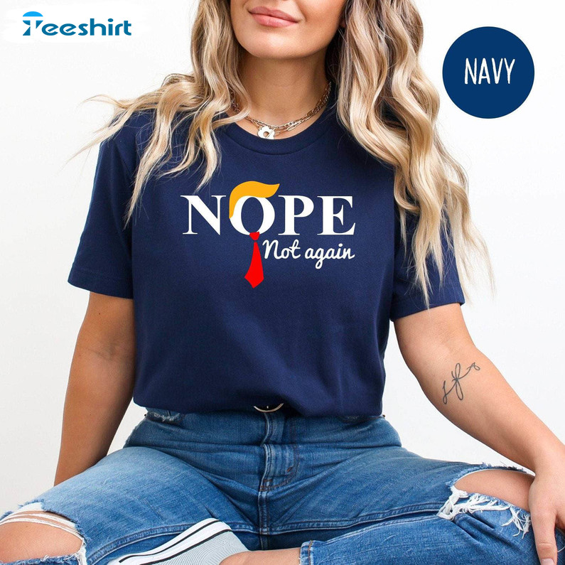 Funny Anti Trump Shirt, Nope Not Again Tee Tops Sweater