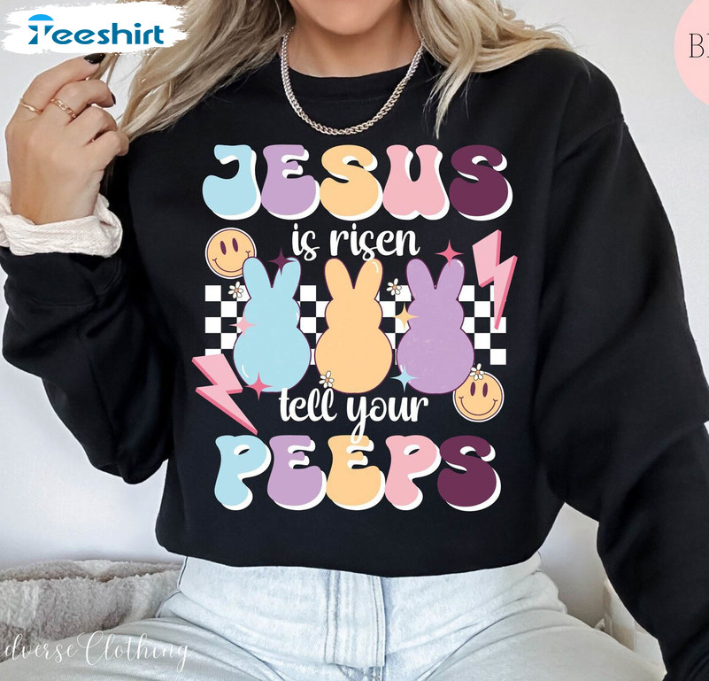 Jesus Is Risen Tell Your Peeps Shirt, Easter Christian Jesus Unisex T Shirt Sweater