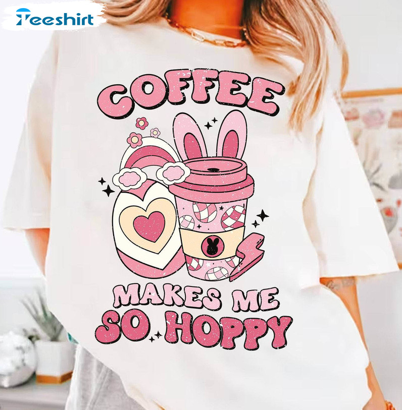 Coffee Makes Me So Happy Shirt, Easter Bunny Crewneck Sweatshirt Sweater