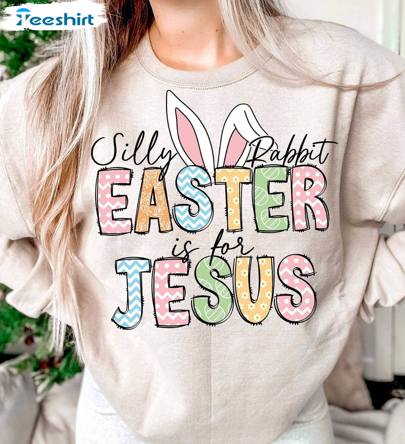 Cute Silly Rabbit Easter Is For Jesus Shirt, Easter Christian Long Sleeve Hoodie