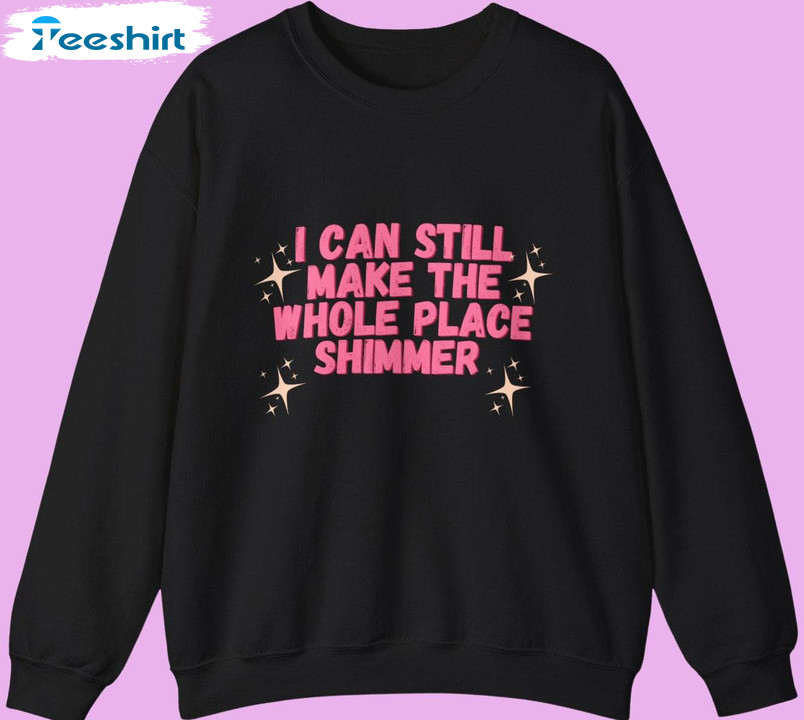 I Can Still Make The Whole Place Shimmer Shirt, Shimmer Bejeweled Lyrics Crewneck Sweatshirt Sweater