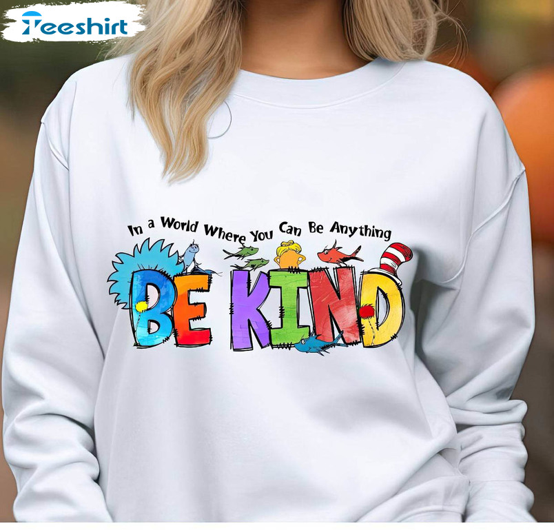 In A World Where You Can Be Anything Cute Shirt, Dr Suess Day Sweater Hoodie
