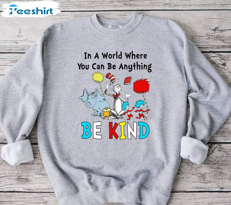 In A World Where You Can Be Anything Be Kind Shirt, Dr Seuss Funny Long Sleeve Hoodie