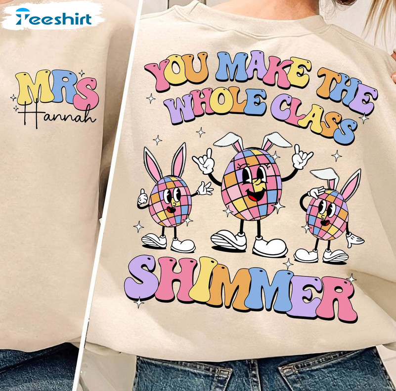 You Make The Whole Class Shimmer Trendy Shirt, Easter Day Teacher Long Sleeve Sweater