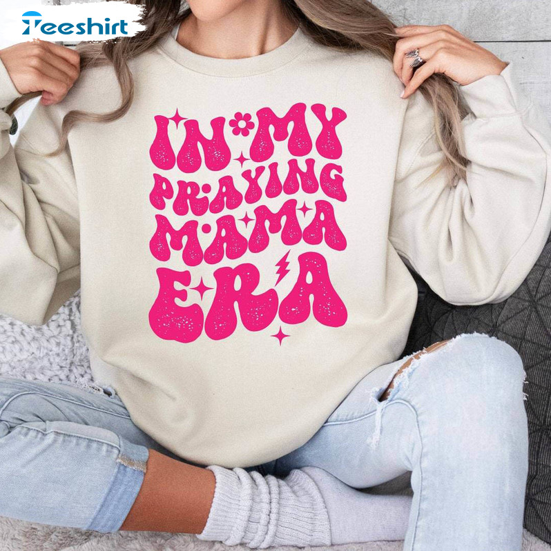 In My Praying Mama Era Trendy Shirt, Christian Mothers Day Crewneck Sweatshirt Hoodie