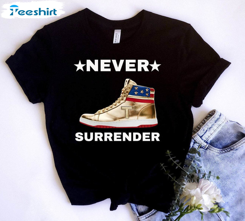 Trump Sneakers Shirt, Never Surrender Pro Trump Short Sleeve Sweater