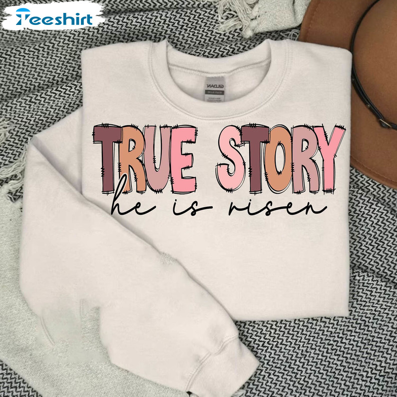 True Story He Is Risen Shirt, Matthew 28 6 Easter Crewneck Sweatshirt Sweater