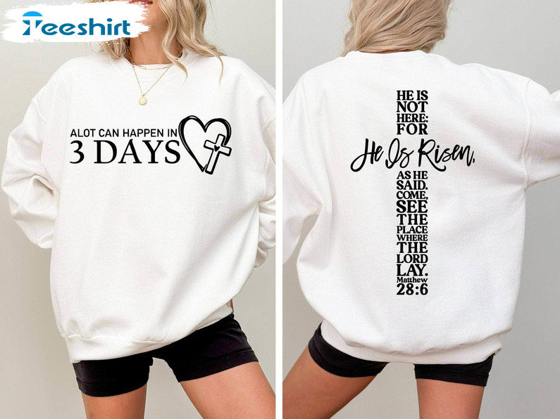 Alot Can Happen In 3 Days Shirt, He Is Risen Crewneck Sweatshirt Tee Tops