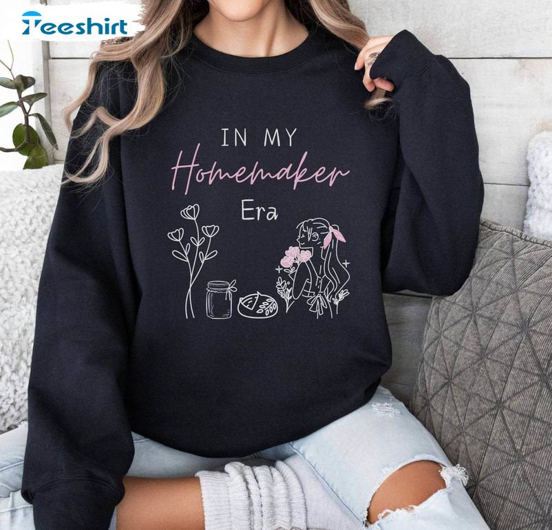 In My Homemaker Era Shirt, Trendy Crewneck Sweatshirt Hoodie