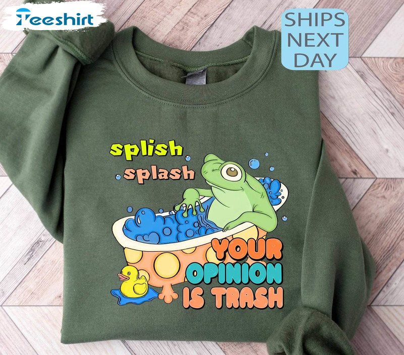 Splish Splash Your Opinion Is Trash Funny Shirt, Froggy Sweater T-shirt