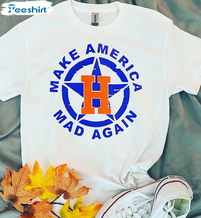Make American Mad Again Shirt - Houston Astros Sweatshirt Short Sleeve