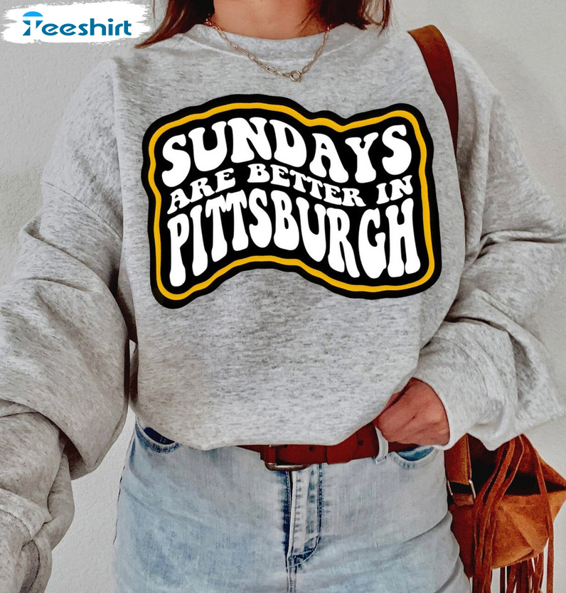 Sundays Are Better In Pittsburgh Shirt - Pittsburgh Pennsylvania Football Sweatshirt