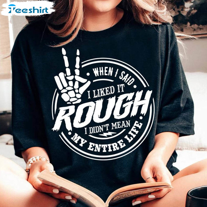 Limited When I Said I Liked It Rough I Didn't Mean My Entire Life Shirt, Funny Tee Tops