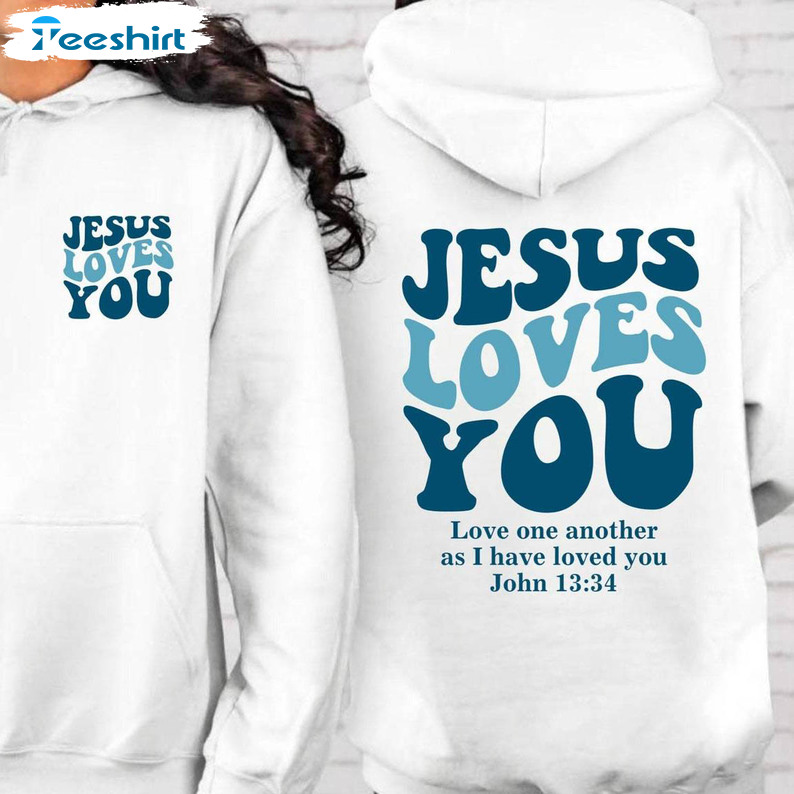 Jesus Loves You Shirt, Christian Sweatshirt Hoodie