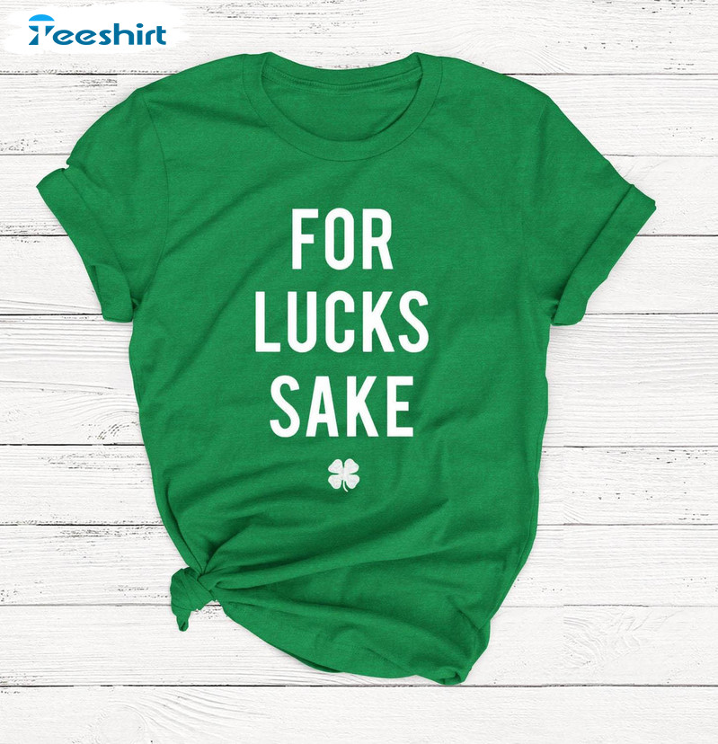 For Lucks Sake Four Leaf Clover Shirt, Gift For St. Patrick's Day Sweater Short Sleeve