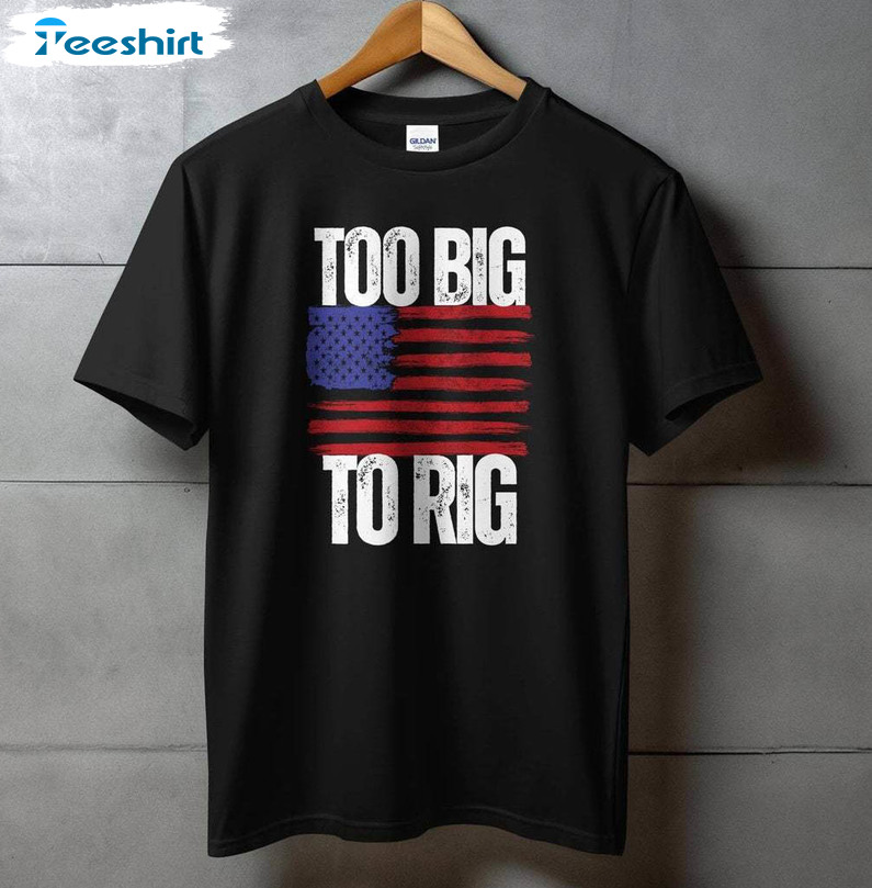Creative Too Big To Rig 2024 Shirt, Funny Trump Quote Crewneck Sweatshirt