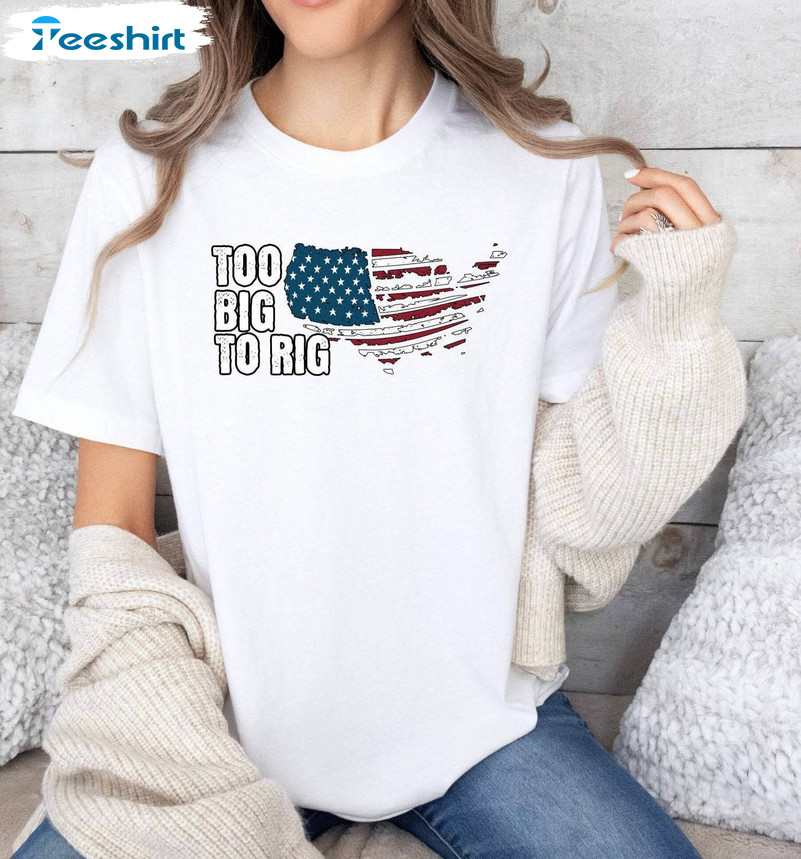 Too Big To Rig Trump Shirt, Voting Tee Political Sweater Tee Tops