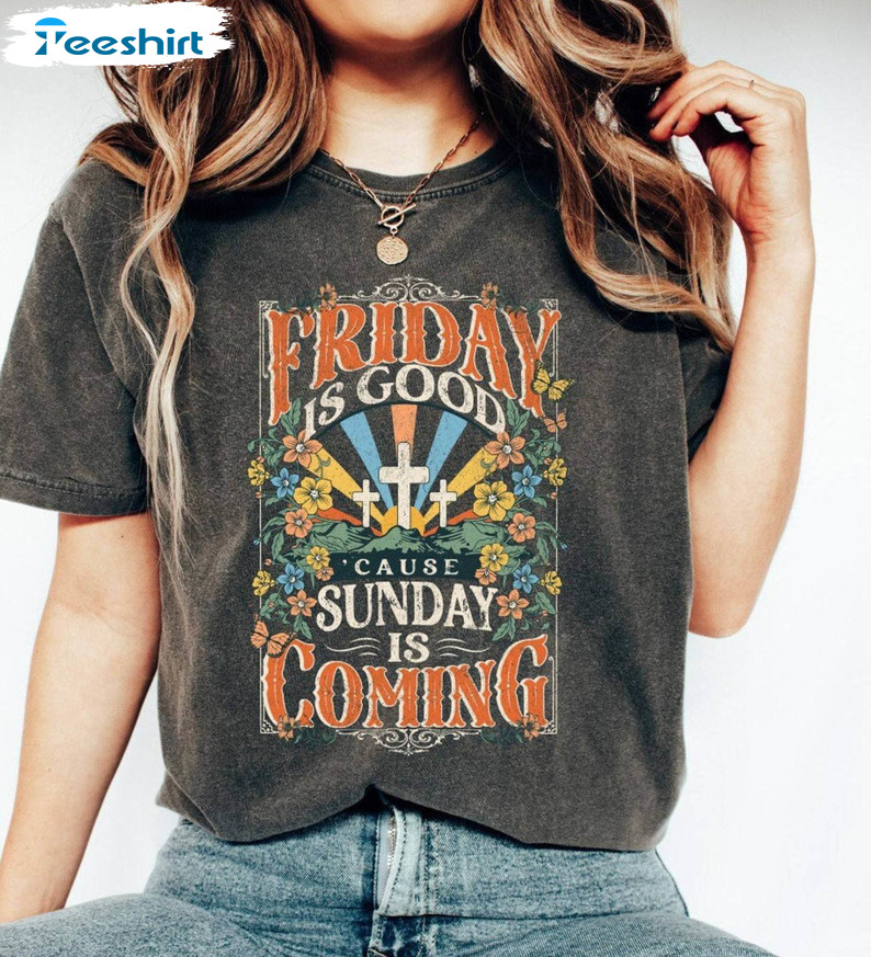 Friday Is Good Cause Sunday Is Coming Shirt, Easter Tee Tops Hoodie