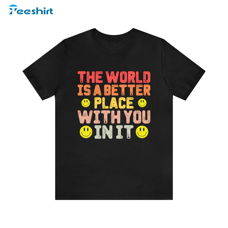 Creative The World Is A Better Place With You In It Shirt, Motivational Quote Short Sleeve Hoodie