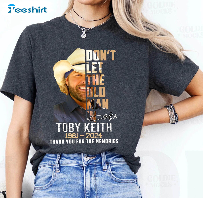 Don't Let The Old Man In Toby Keith Shirt, Toby Keith Music Hoodie Tank Top