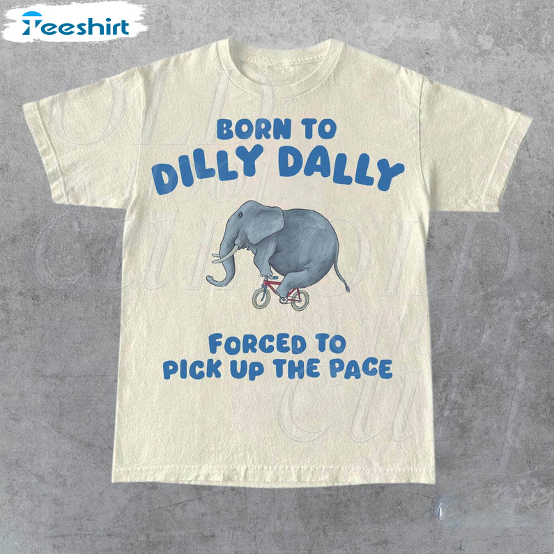 Funny Born To Dilly Dally Shirt, Retro Meme Sweatshirt Hoodie