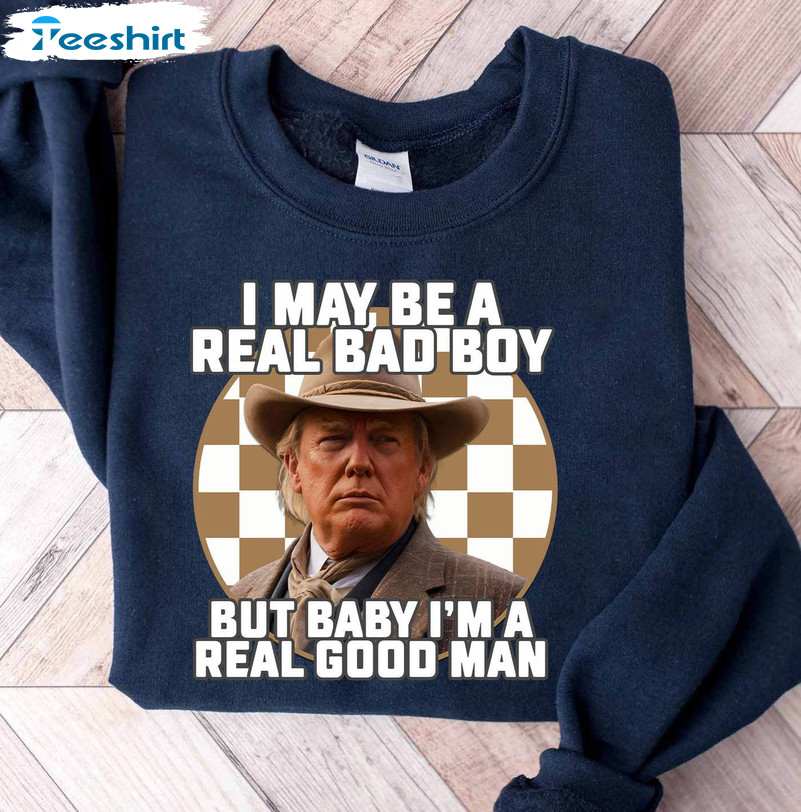 I May Be A Real Bad Boy But Baby Trump Shirt, Donald Trump Trendy Tee Tops Hoodie