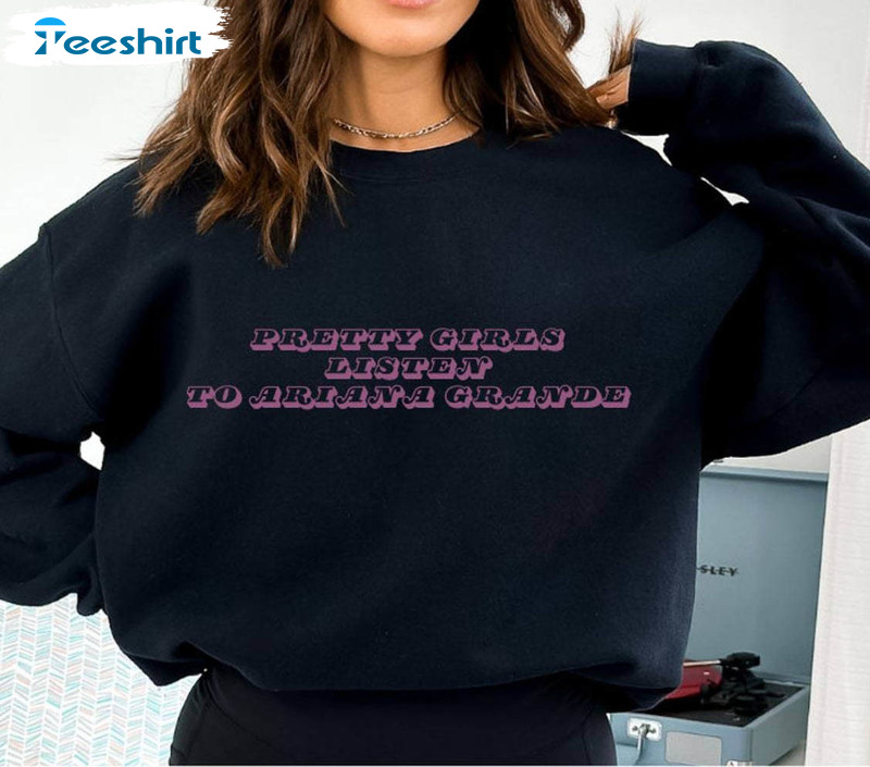 Pretty Girls Listen To Ariana Crewneck Sweatshirt Hoodie