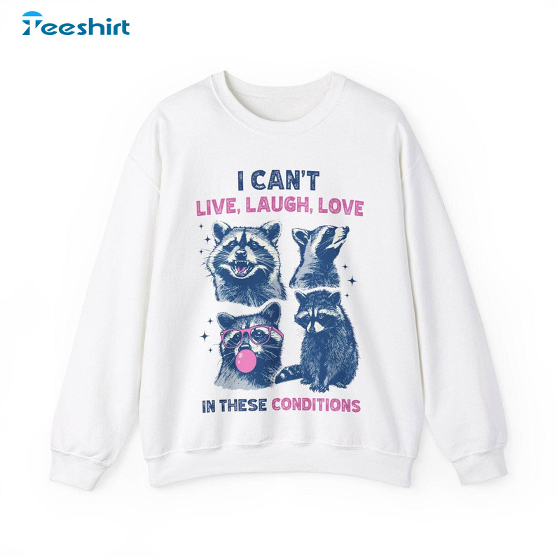 Vintage I Cant Live Laugh Love In These Shirt , Funny Racoon Crewneck Sweatshirt Tee Tops