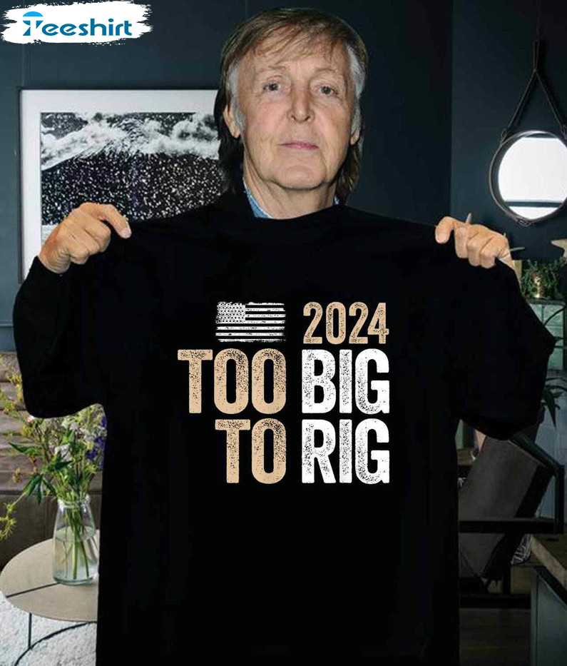 Too Big To Rig Saying Trump Shirt, 2024 Funny Trump Long Sleeve Tee Tops